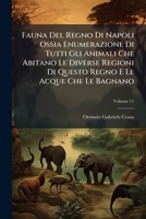 Fauna Del Regno Di Napoli Ossia Enumerazione Di Tutti Gli Animali Che Abitano Le Diverse Regioni Di Questo Regno E Le Acque Che Le Bagnano: Contenente ... Zoofiti, Volume 11 1286302579 Book Cover