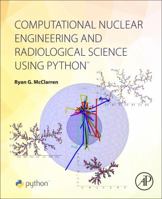 Computational Nuclear Engineering and Radiological Science Using Python 0128122536 Book Cover