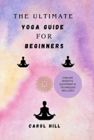 The Utimate Yoga Guide For Beginners: Step by step simple techniques and habit for young beginners to gain postures, flexible body, relive stress and calm mind B0CT5JTBJD Book Cover