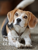 The Complete Beagle Guide: Care, Training, Health, Nutrition, and Everything You Need to Raise a Happy, Healthy Beagle B0GHF7RDR7 Book Cover