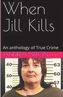 When Jill Kills An Anthology of True Crime B0CVD7SX3C Book Cover