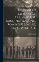 The Modern Method Of Training For Running, Walking, Rowing, & Boxing, By C. Westhall 1019427728 Book Cover