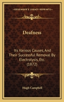 Deafness; Its Various Causes, and Their Successful Removal by Electrolysis, &c 1022524143 Book Cover