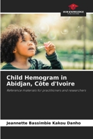 Child Hemogram in Abidjan, Côte d'Ivoire: Reference materials for practitioners and researchers 6205358093 Book Cover
