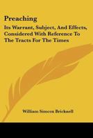 Preaching: Its Warrant, Subject, And Effects, Considered With Reference To The Tracts For The Times: In Two Sermons 1166978737 Book Cover