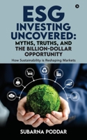 ESG Investing Uncovered: Myths, Truths, and the Billion-Dollar Opportunity: How Sustainability is Reshaping Markets B0F1Z1QRSV Book Cover