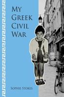 My Greek Civil War: A Story of Courage and Strength in the Midst of Strife and Confusion 0992437121 Book Cover