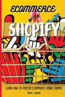 Ecommerce with Shopify: Learn How To Master Ecommerce Using Shopify 1802355979 Book Cover