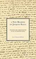 A New Reading of Jacques Ellul : Presence and Communication in the Postmodern World 1793604347 Book Cover