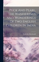 Puck And Pearl, The Wanderings And Wonderings Of Two English Children In India 1019739444 Book Cover