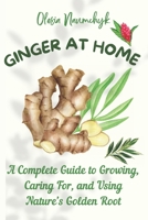 Ginger at Home: A Complete Guide to Growing, Caring For, and Using Nature’s Golden Root B0F4DF89LN Book Cover
