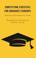 Simplifying Statistics for Graduate Students: Making the Use of Data Simple and User-Friendly 1475868391 Book Cover