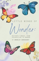 Little Wings of Wonder: Butterfly Magic, From Caterpillar to Garden B0FK89RWH1 Book Cover