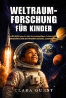 Weltraumforschung FÜR KINDER: A Einführung in das Sonnensystem, kosmische Missionen und die Wunder jenseits unserer Welt (German Edition) B0HH8Q1DGP Book Cover
