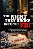 The Night They Broke Into the FBI: Eight Citizens, a Secret Break-In, COINTELPRO, and the Documents That Changed America B0HJ8R795S Book Cover