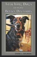 Teaching Dogs to make Better Decisions 1959700464 Book Cover