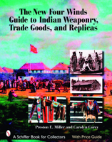 The New Four Winds Guide to Indian Weaponry, Trade Goods, and Replicas 0764326341 Book Cover