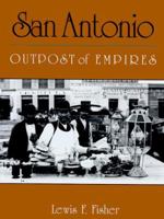 San Antonio: Outpost of Empires 0965150747 Book Cover