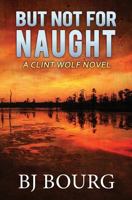But Not for Naught : A Clint Wolf Novel 1731196040 Book Cover