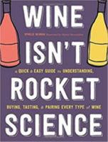 Wine it's not rocket science: A quick & easy guide to understanding, buying, tasting & pairing every type of wine 0316431303 Book Cover