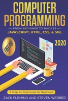 Computer Programming: From Beginner to Badass—JavaScript, HTML, CSS, & SQL: A Step-by-Step Guide for Beginners 2019 1797503677 Book Cover