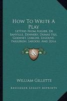 How To Write A Play: Letters From Augier, De Banville, Dennery, Dumas Fils, Godinet, Labiche, Legouve, Pailleron, Sardou, And Zola 1016794215 Book Cover