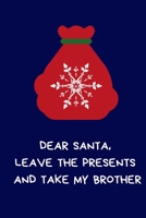 Dear Santa, Leave the Presents And Take My Brother: Secret Santa Gifts For Coworkers Novelty Christmas Gifts for Colleagues Funny Naughty Rude Gag Notebook/Journal for Women Men Silly Office Writing S 171168841X Book Cover