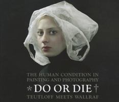 Do or Die: The Human Condition in Painting and Photography - Teutloff Meets Wallraf 377743261X Book Cover