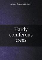 Hardy Coniferous Trees: Being a Concise Description of Each Species and Variety 1018967346 Book Cover