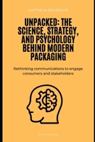 Unpacked: The Science, Strategy, and Psychology Behind Modern Packaging B0DWX782YF Book Cover