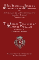 A New Historical Notice on Martinèsism and Martinism: Followed by The Secret Teachings of Martinèz Pasqualis 1946814296 Book Cover
