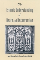 The Islamic Understanding of Death and Resurrection 0195156498 Book Cover