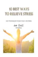 10 Best Ways to Relieve Stress: Easy Techniques to Beat Daily Life Stress 1522882359 Book Cover