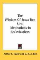The Wisdom Of Jesus Ben Sira: Meditations In Ecclesiasticus 1163184683 Book Cover