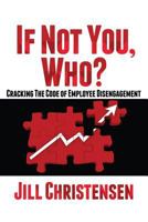 If Not You, Who?: Cracking the Code of Employee Disengagement 1495169243 Book Cover