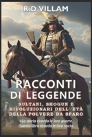 Racconti di Leggende: Racconti di Leggende: Sultani, Shogun e Rivoluzionari dell'Era della Polvere da Sparo: I più grandi generali, fondatori di ... leggendari della storia (Italian Edition) B0FRG5NT19 Book Cover