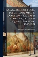 A Catalogue of Books Published by Messrs. Doubleday, Page and Company, 34 Union Square, New York, 1900-1901 1148862889 Book Cover