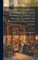 Histoire littéraire du sentiment religieux en France depuis la fin des querres de religion jusqu'à nos jours; Volume 1 (French Edition) 101988570X Book Cover