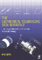 The Geometrical Tolerancing Desk Reference: Creating and Interpreting ISO Standard Technical Drawings 0750668210 Book Cover