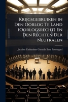 Krijgsgebruiken in Den Oorlog Te Land (Oorlogsrecht) En Den Rechten Der Neutralen: Handleiding Voor Officieren En Ten Dienste Van Het Militair Onderwijs 1287499813 Book Cover