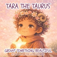 Tara the Taurus Grows Something Beautiful: A Zodiac Story for Little Dreamers B0H126T9L5 Book Cover