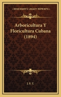 Arboricultura Y Floricultura Cubana (1894) 1168055237 Book Cover