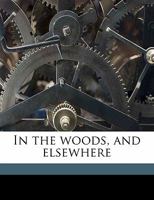 In the Woods, and Elsewhere 1014467101 Book Cover