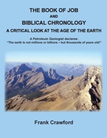 The Book of Job and Biblical Chronology, A Critical Look at the Age of the Earth: A Petroleum Geologust declares: The earth is not millions or billions - but thousands of years old! 1737100525 Book Cover