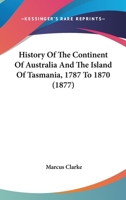 History Of The Continent Of Australia And The Island Of Tasmania, 1787 To 1870 1377424804 Book Cover