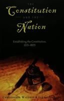 The Constitution and the Nation: Establishing the Constitution, 1215-1829 (Teaching Texts in Law and Politics, V. 22) 0820457302 Book Cover