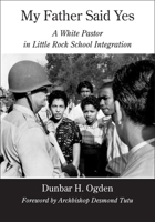 My Father Said Yes: A White Pastor in Little Rock School Integration 0826515924 Book Cover