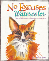 No Excuses Watercolor: Painting Techniques for Sketching and Journaling 1440339856 Book Cover