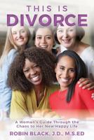 This Is Divorce: A Woman's Guide Through the Chaos to Her New Happy Life 1981243607 Book Cover