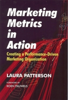 Marketing Metrics in Action: Creating a Performance-Driven Marketing Organization 1933199156 Book Cover